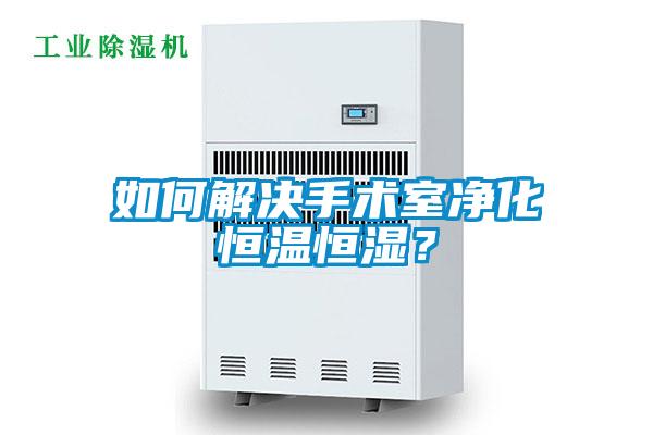 如何解决手术室净化恒温恒湿?