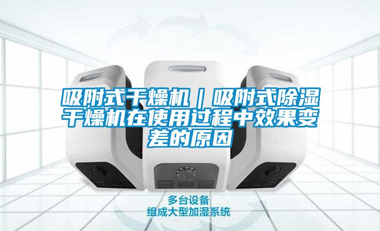 吸附式干燥机|吸附式除湿干燥机在使用过程中效果变差的原因