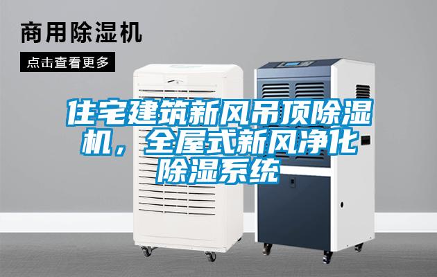 住宅建筑新风吊顶除湿机,全屋式新风净化除湿系统