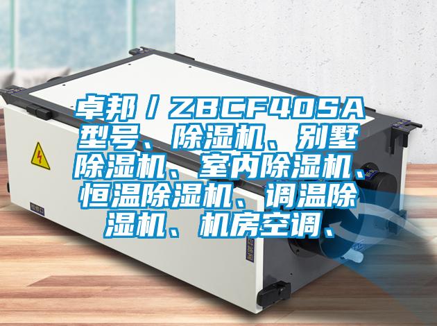 卓邦/ZBCF40SA型号、除湿机、别墅除湿机、室内除湿机、恒温除湿机、调温除湿机、机房空调、