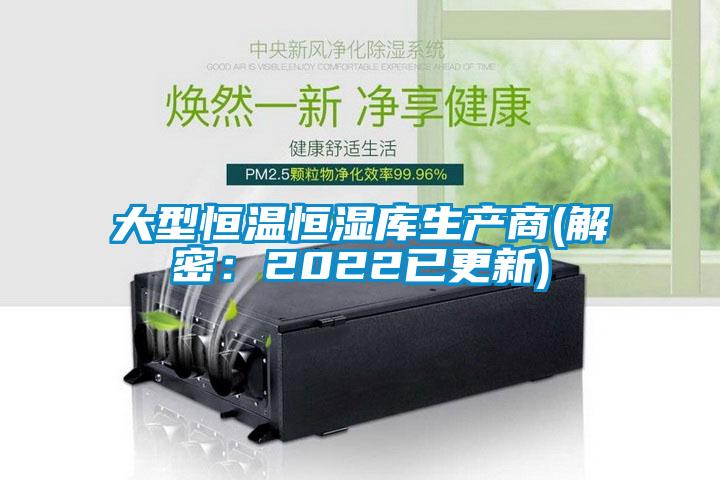 大型恒温恒湿库生产商(解密:2022已更新)