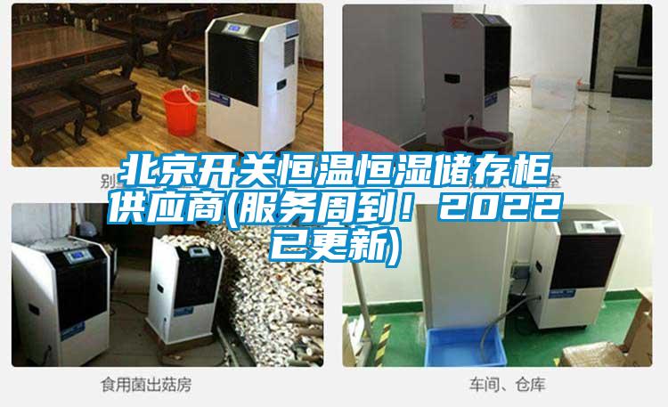 北京开关恒温恒湿储存柜供应商(服务周到!2022已更新)