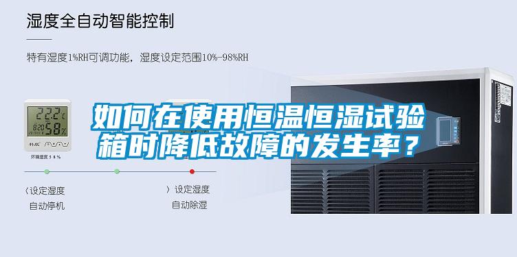 如何在使用恒温恒湿试验箱时降低故障的发生率?