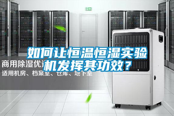 如何让恒温恒湿实验机发挥其功效?