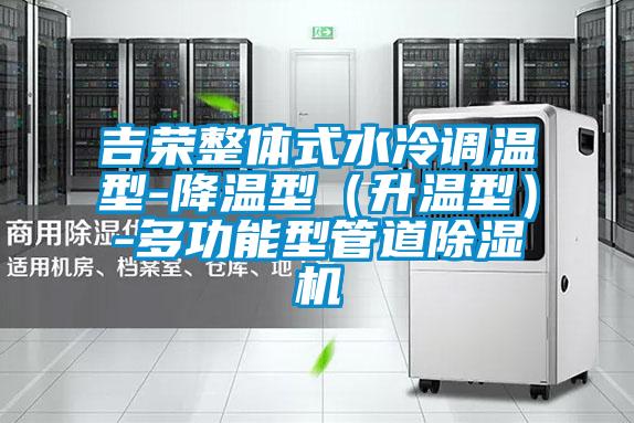 吉荣整体式水冷调温型-降温型(升温型)-多功能型管道除湿机