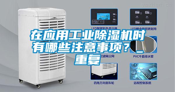 在应用工业除湿机时有哪些注意事项?_重复