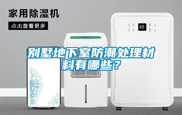 别墅地下室防潮处理材料有哪些?