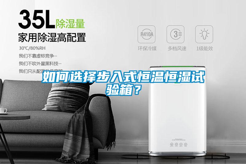 如何选择步入式恒温恒湿试验箱?