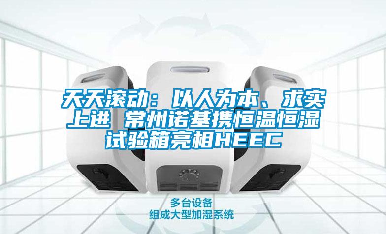 天天滚动:以人为本、求实上进 常州诺基携恒温恒湿试验箱亮相HEEC