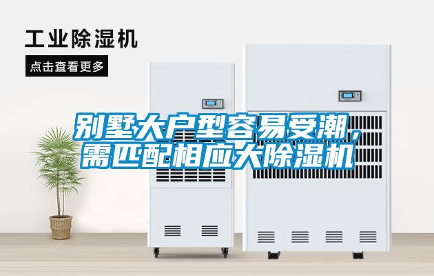 别墅大户型容易受潮,需匹配相应大除湿机