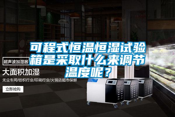 可程式恒温恒湿试验箱是采取什么来调节温度呢?