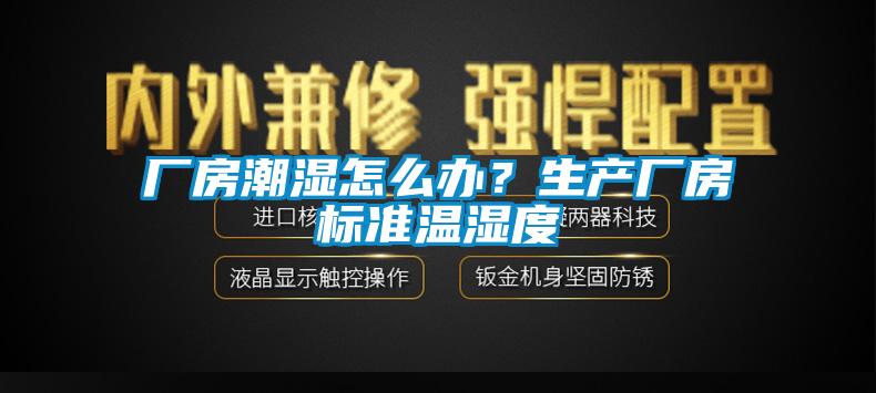 厂房潮湿怎么办?生产厂房标准温湿度
