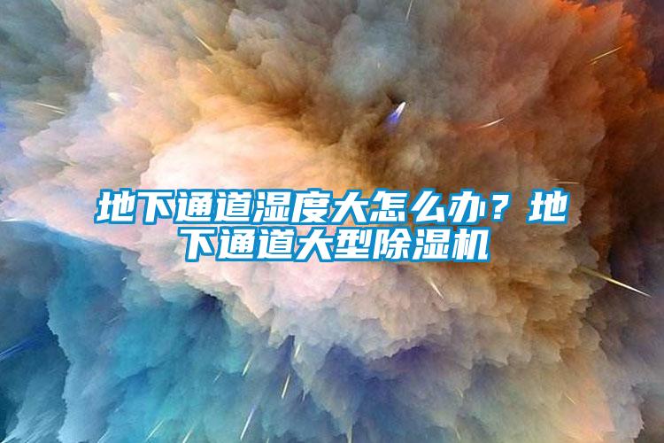 地下通道湿度大怎么办?地下通道大型除湿机