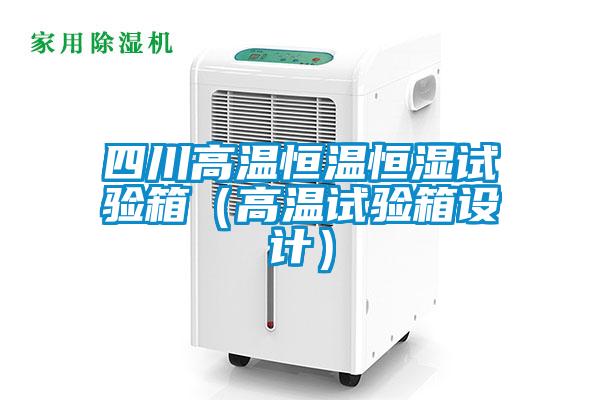 四川高温恒温恒湿试验箱(高温试验箱设计)