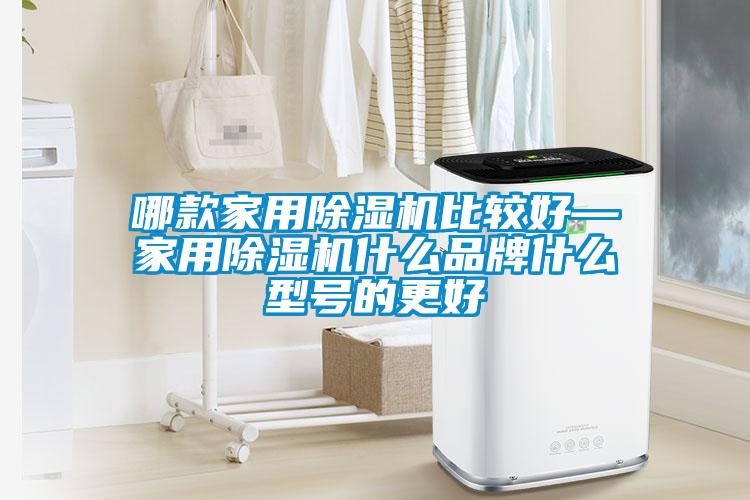 哪款家用除湿机比较好—家用除湿机什么品牌什么型号的更好