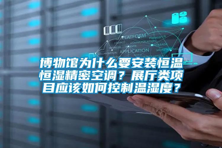博物馆为什么要安装恒温恒湿精密空调?展厅类项目应该如何控制温湿度?