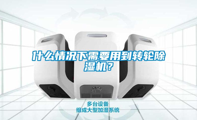 什么情况下需要用到转轮除湿机?