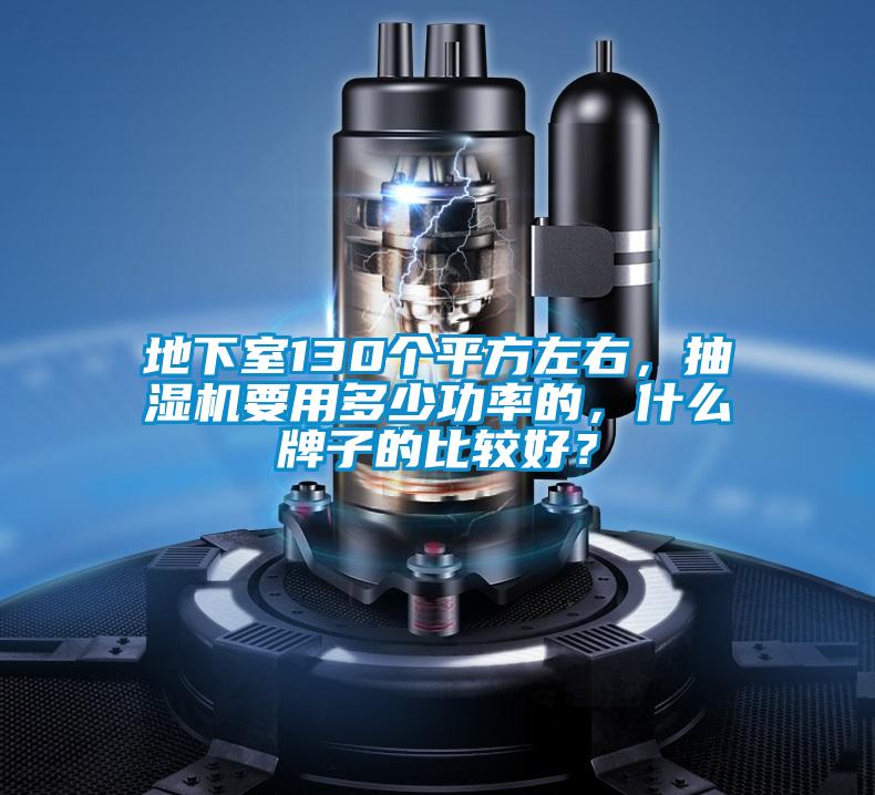 地下室130个平方左右,抽湿机要用多少功率的,什么牌子的比较好?