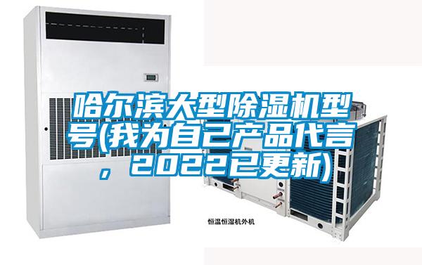 哈尔滨大型除湿机型号(我为自己产品代言,2022已更新)