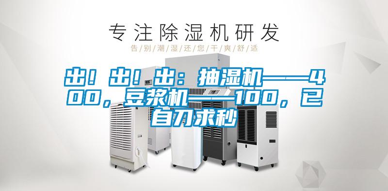 出!出!出:抽湿机——400,豆浆机——100,已自刀求秒