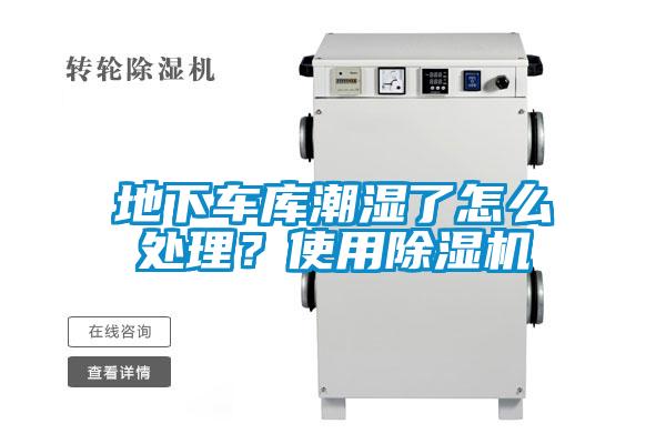 地下车库潮湿了怎么处理?使用除湿机