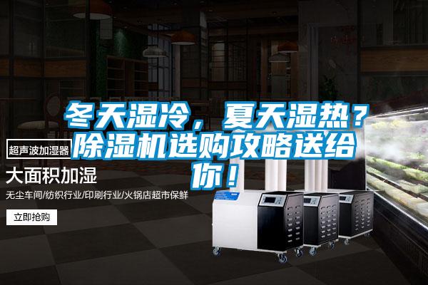 冬天湿冷,夏天湿热?除湿机选购攻略送给你!