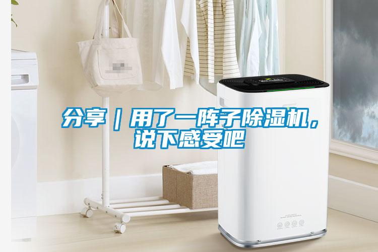 分享|用了一阵子除湿机,说下感受吧