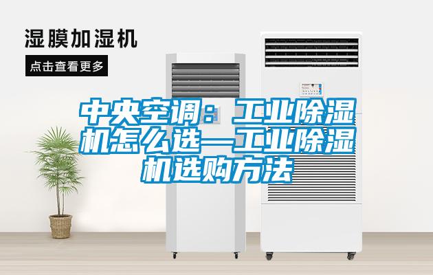 中央空调:工业除湿机怎么选—工业除湿机选购方法