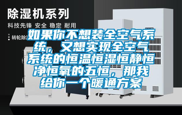 如果你不想装全空气系统,又想实现全空气系统的恒温恒湿恒静恒净恒氧的五恒,那我给你一个暖通方案
