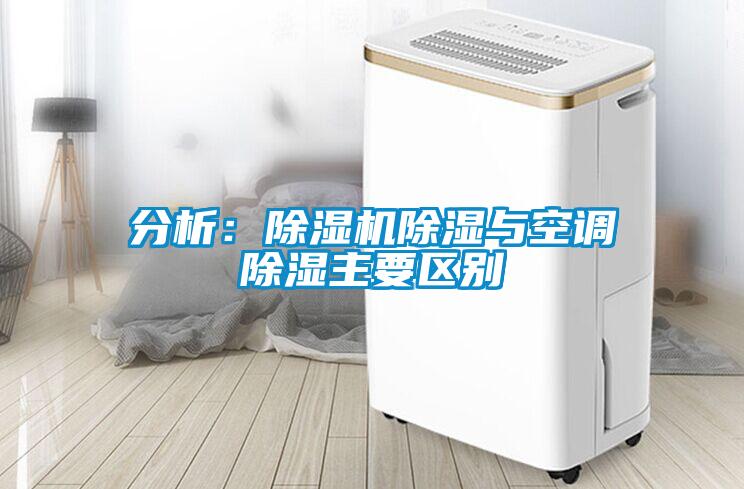 分析:除湿机除湿与空调除湿主要区别