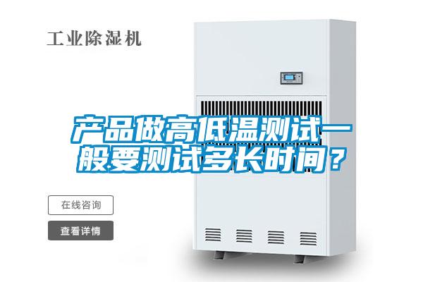产品做高低温测试一般要测试多长时间?