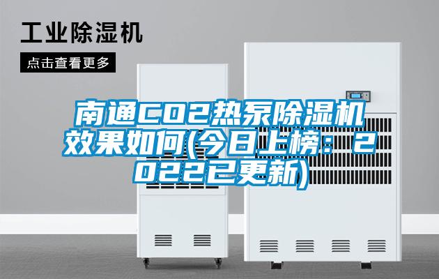 南通CO2热泵除湿机效果如何(今日上榜:2022已更新)