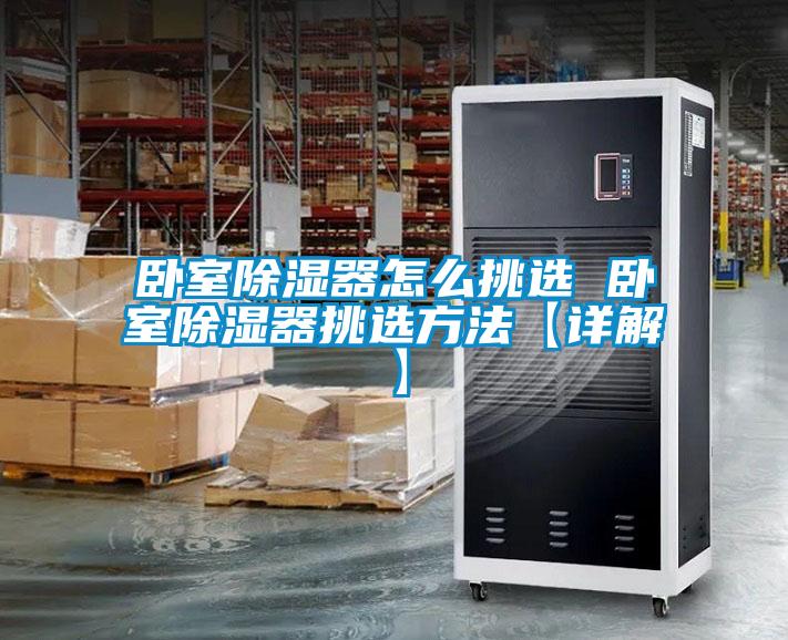 卧室除湿器怎么挑选 卧室除湿器挑选方法【详解】