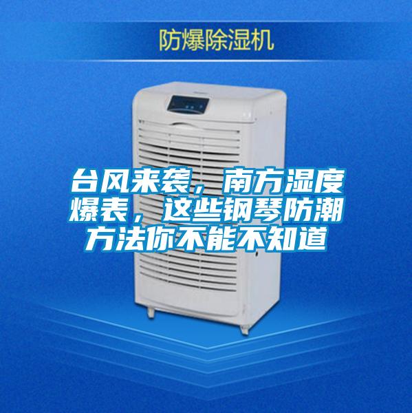 台风来袭,南方湿度爆表,这些钢琴防潮方法你不能不知道