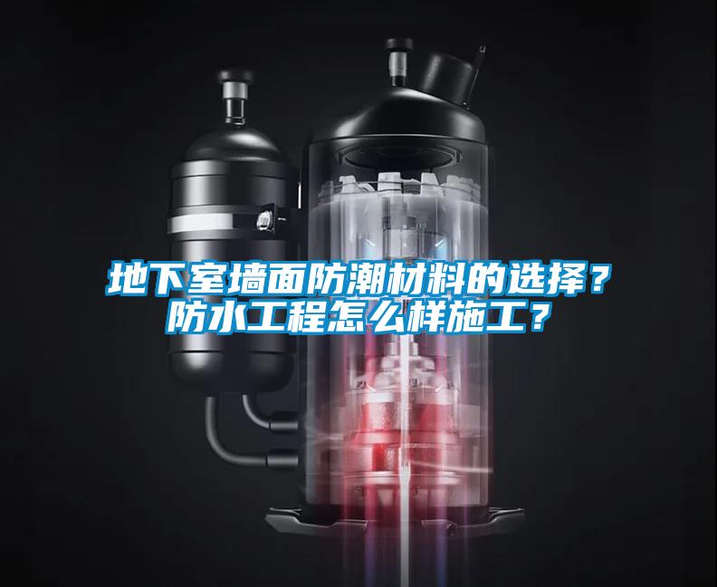 地下室墙面防潮材料的选择?防水工程怎么样施工?