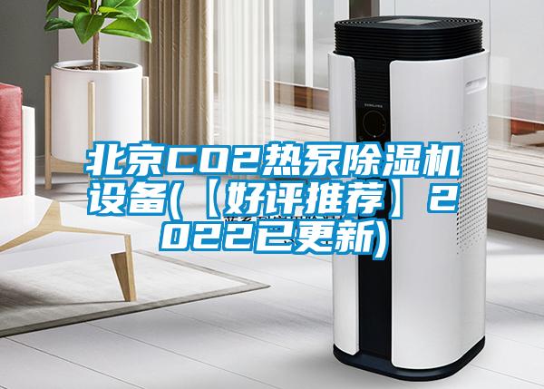 北京CO2热泵除湿机设备(【好评推荐】2022已更新)