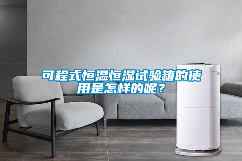 可程式恒温恒湿试验箱的使用是怎样的呢?