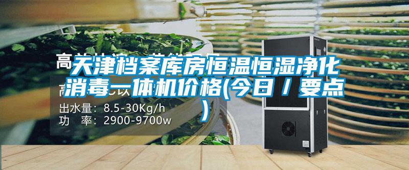 天津档案库房恒温恒湿净化消毒一体机价格(今日/要点)