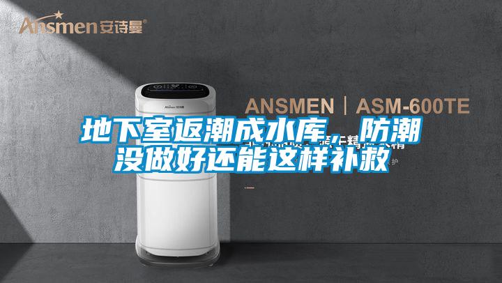 地下室返潮成水库,防潮没做好还能这样补救
