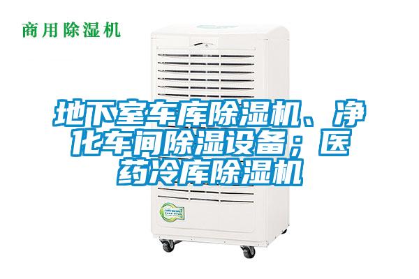 地下室车库除湿机、净化车间除湿设备;医药冷库除湿机
