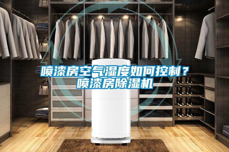 喷漆房空气湿度如何控制?喷漆房除湿机