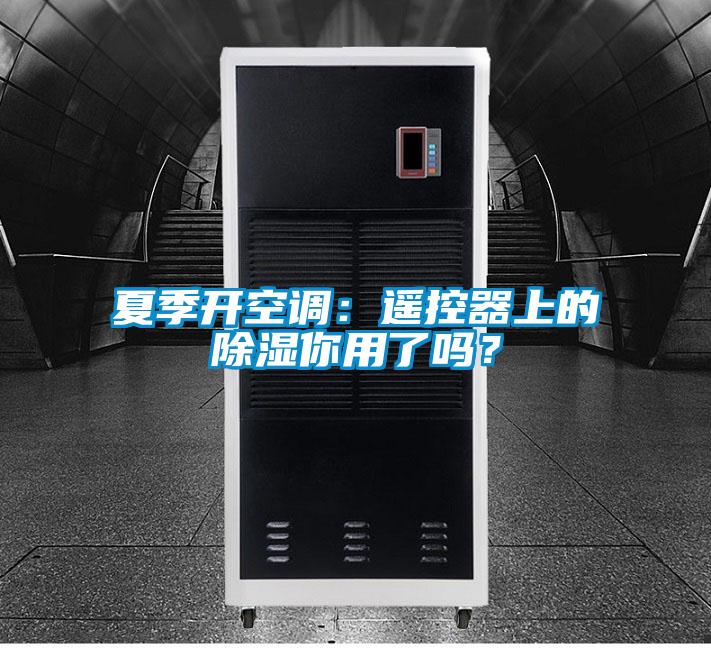 夏季开空调:遥控器上的除湿你用了吗?