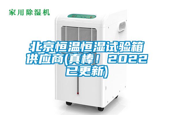 北京恒温恒湿试验箱供应商(真棒!2022已更新)