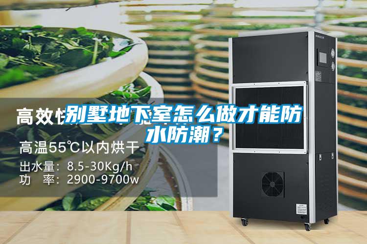 别墅地下室怎么做才能防水防潮?