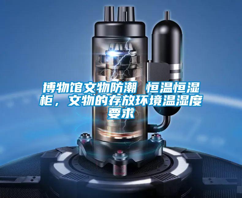 博物馆文物防潮 恒温恒湿柜,文物的存放环境温湿度要求