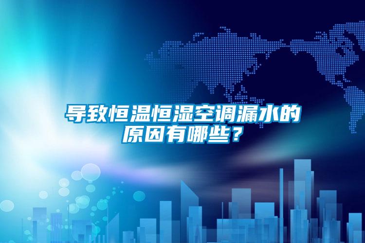 导致恒温恒湿空调漏水的原因有哪些?