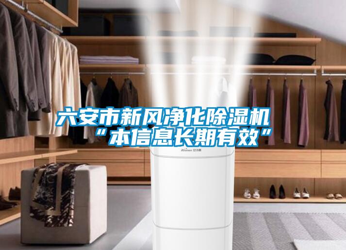 六安市新风净化除湿机“本信息长期有效”