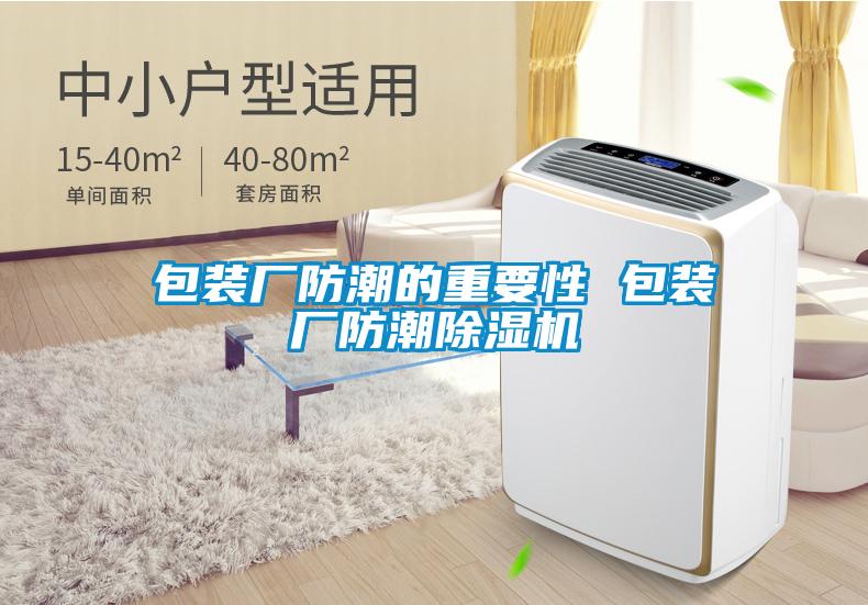 包装厂防潮的重要性 包装厂防潮除湿机