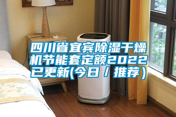 四川省宜宾除湿干燥机节能套定额2022已更新(今日/推荐)