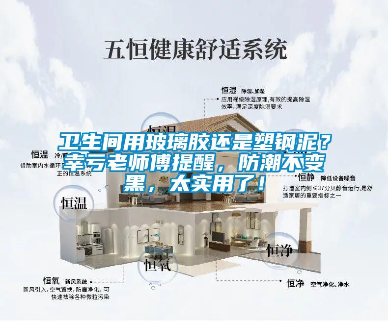 卫生间用玻璃胶还是塑钢泥?幸亏老师傅提醒,防潮不变黑,太实用了!